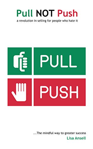 Pull NOT Push - A revolution in selling for people who hate it!: Your ...
