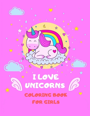 I LOVE UNICORNS COLORING BOOK FOR GIRLS: Jumbo Magical Coloring Book ...