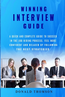 Winning Interview Guide: A quick and complete guide to succeed in the ...