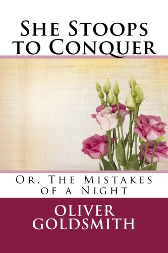 She Stoops to Conquer: Or, The Mistakes of a Night by Oliver Goldsmith ...