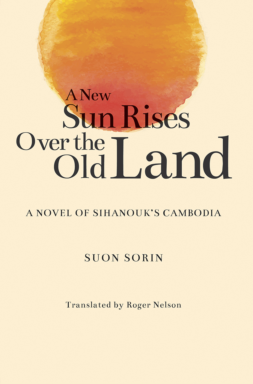 A New Sun Rises Over the Old Land: A Novel of Sihanouk’s Cambodia