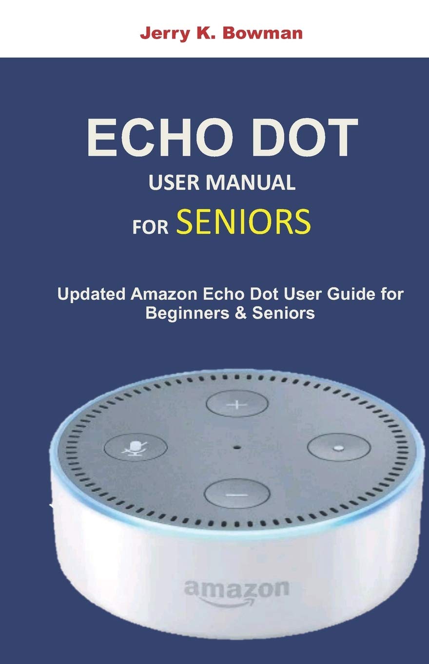 ECHO DOT USER MANUAL FOR SENIORS Updated Amazon Dot User Guide For ECHO DOT USER MANUAL FOR SENIORS Updated Amazon Dot User Guide For