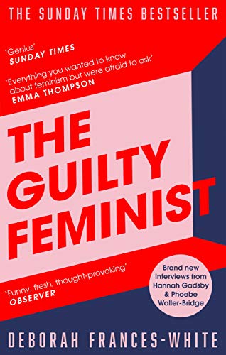 The Guilty Feminist: From Our Noble Goals to Our Worst Hypocrisies