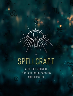 Spellcraft: A Guided Journal for Casting, Cleansing, and Blessing (Volume 2)