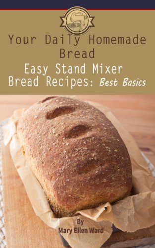 Your Daily Homemade Bread: Easy Stand Mixer Bread Recipes: Best Basics