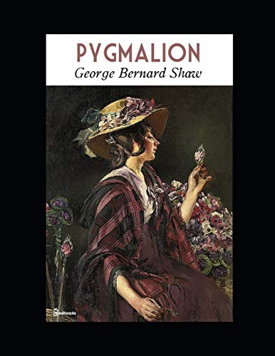Pygmalion: A Fantastic Story of Drama (Annotated) By George Bernard ...