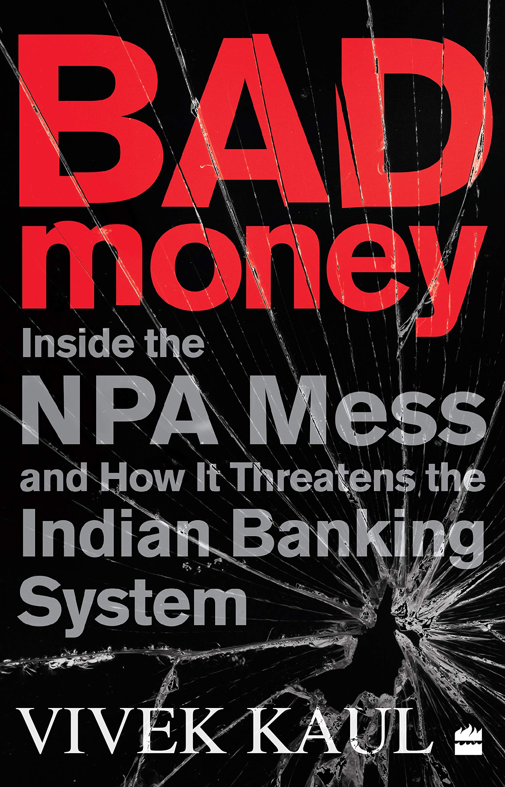 Bad Money : Inside the NPA Mess and How it Threatens the Indian Banking System
