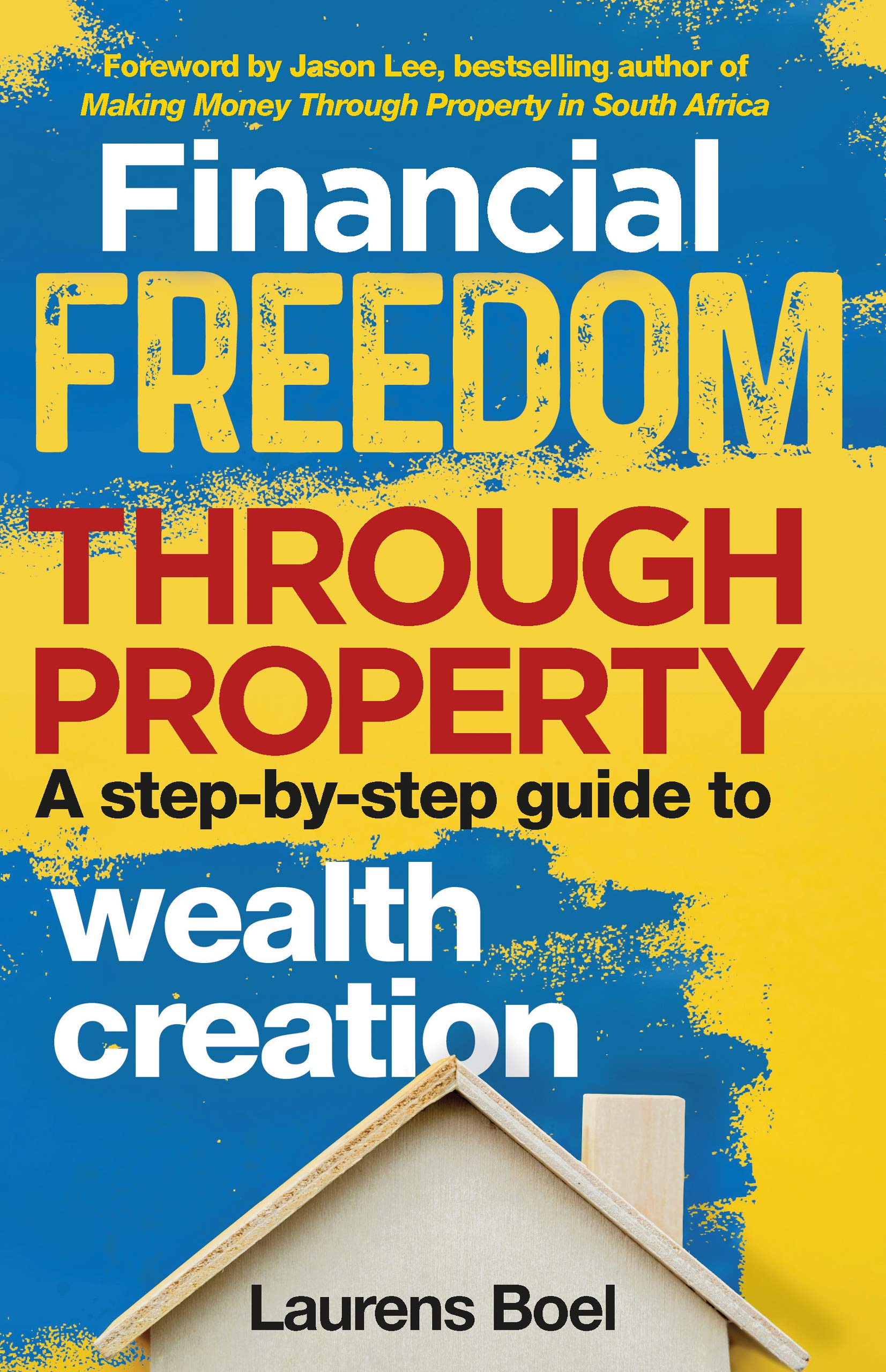 Financial Freedom through Property: A step-by-step guide to wealth creation