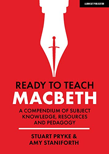 Ready to Teach: Macbeth:A compendium of subject knowledge, resources and pedagogy: A compendium of subject knowledge, resources and pedagogy