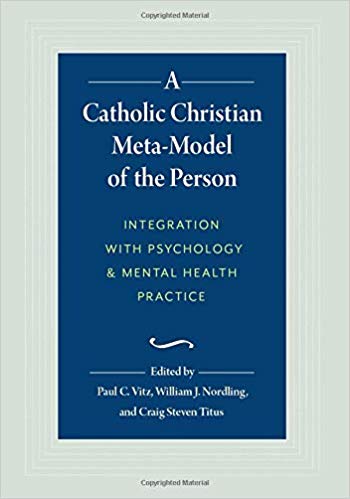 A Catholic Christian Meta-Model of the Person: Integration with Psychology & Mental Health Practice