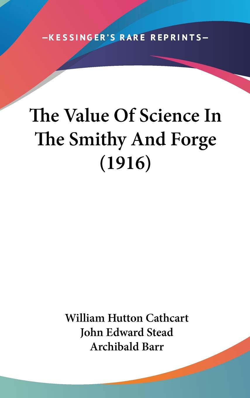 The Value Of Science In The Smithy And by William Hutton Cathcart