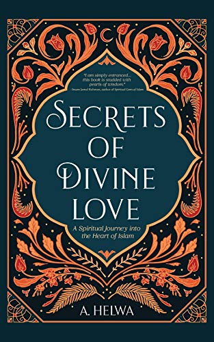 Secrets of Divine Love: A Spiritual Journey into the Heart of Islam