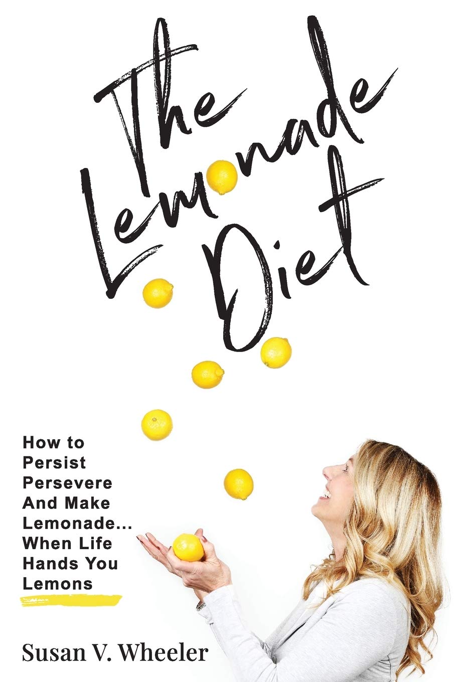 The Lemonade Diet How To Persist, Persevere And Make Lemonade, When