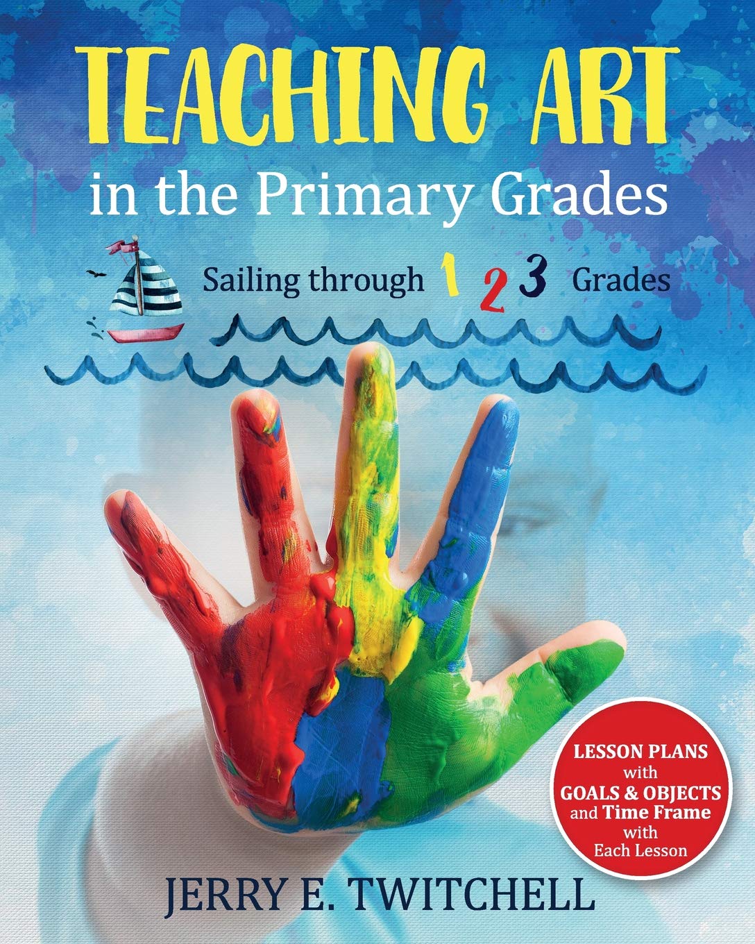 Teaching Art in the Primary Grades: Sailing through 1 2 3 Grades by ...