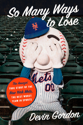 So Many Ways to Lose: The Amazin’ True Story of the New York Mets—the Best Worst Team in Sports