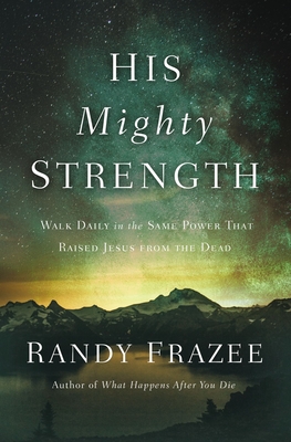 His Mighty Strength: Walk Daily in the Same Power That Raised Jesus from the Dead
