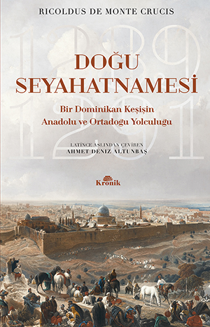 Doğu Seyahatnamesi - Bir Dominikan Keşişin Anadolu ve Ortadoğu Yolculuğu, 1289-1291