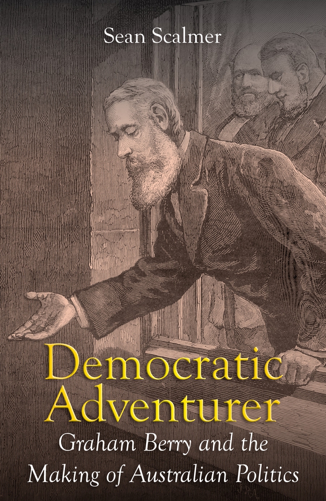 Democratic Adventurer: Graham Berry and the Making of Australian ...
