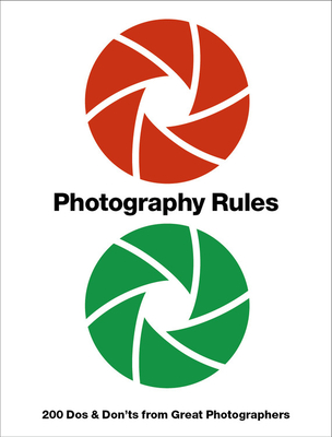 Photography Rules: Essential Dos and Don'ts from Great Photographers by ...