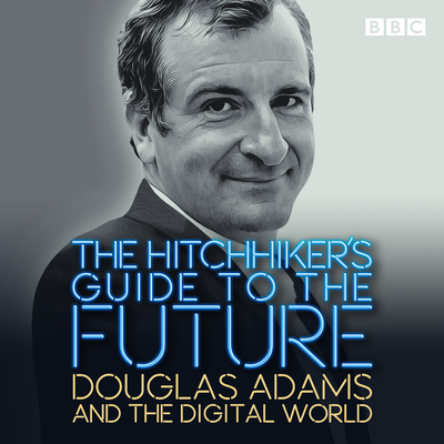 The Hitchhiker's Guide to the Future: Douglas Adams and the Digital World