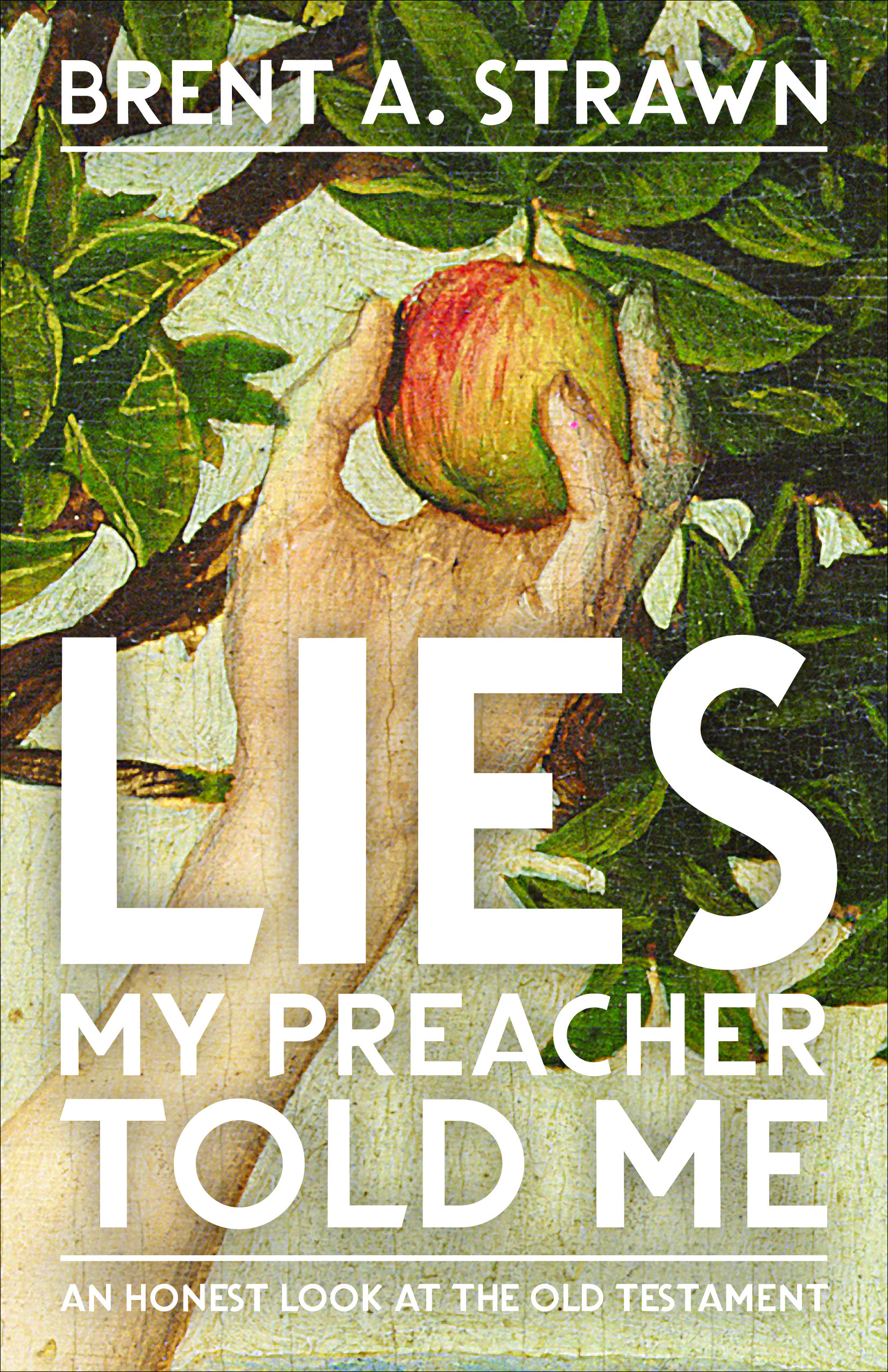Lies My Preacher Told Me: An Honest Look at the Old Testament
