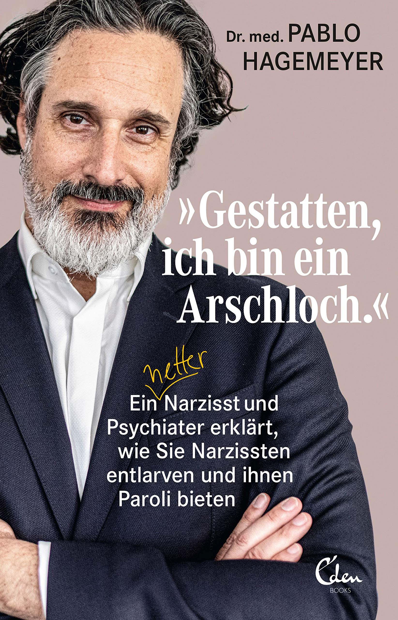 »Gestatten, ich bin ein Arschloch.«: Ein netter Narzisst und Psychiater erklärt, wie Sie Narzissten entlarven und ihnen Paroli bieten