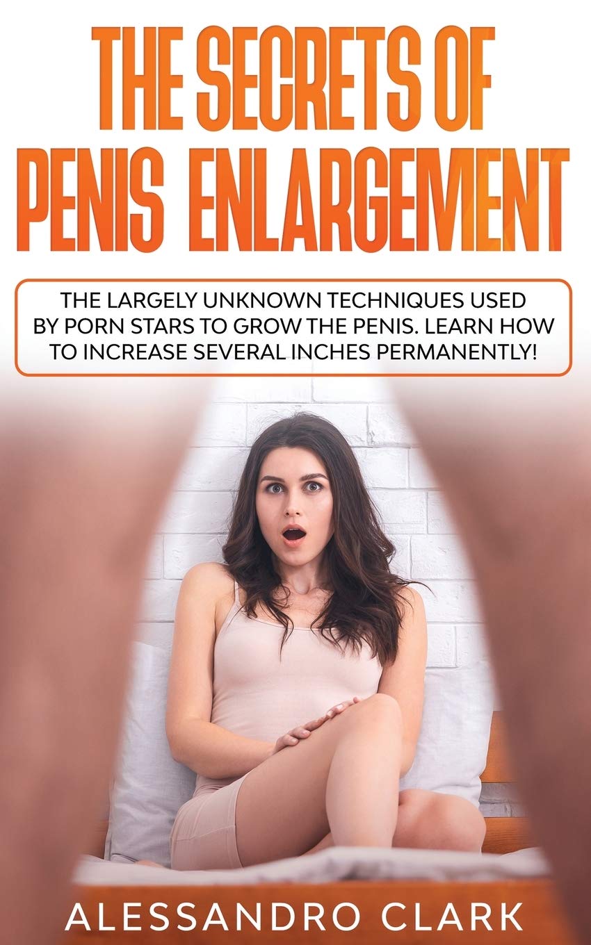 The Secrets of Penis Enlargement: The Largely Unknown Techniques Used by  Porn Stars to Grow the Penis. Learn How to Increase Several Inches  Permanently! by Alessandro Clark | Goodreads