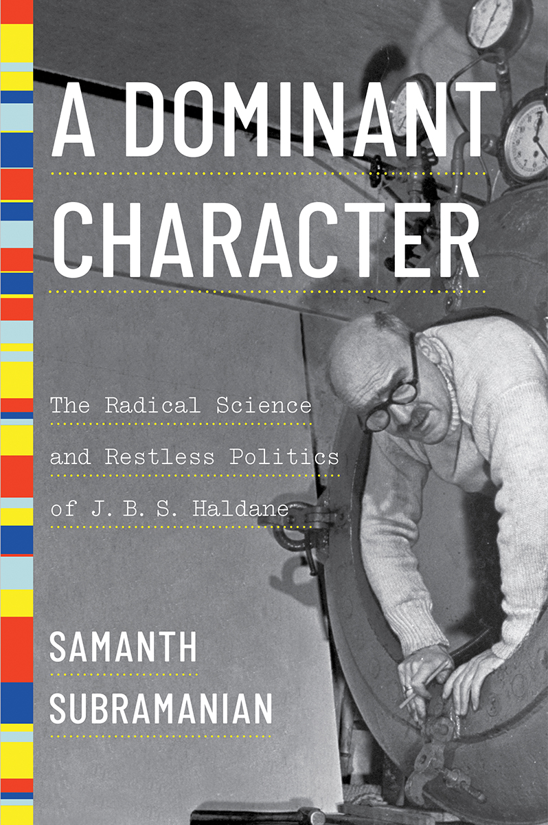 A Dominant Character: The Radical Science and Restless Politics of J.B.S. Haldane