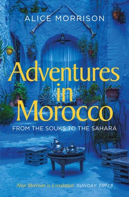 Adventures in Morocco from the Souks to the Sahara