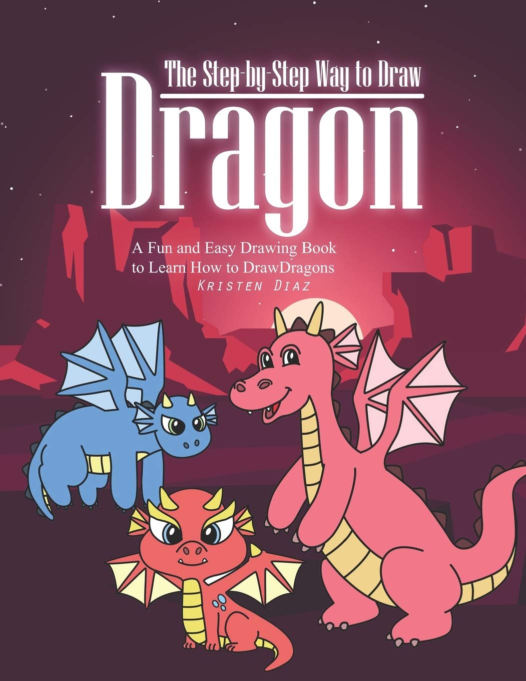 The StepbyStep Way to Draw Dragon A Fun and Easy Drawing Book to