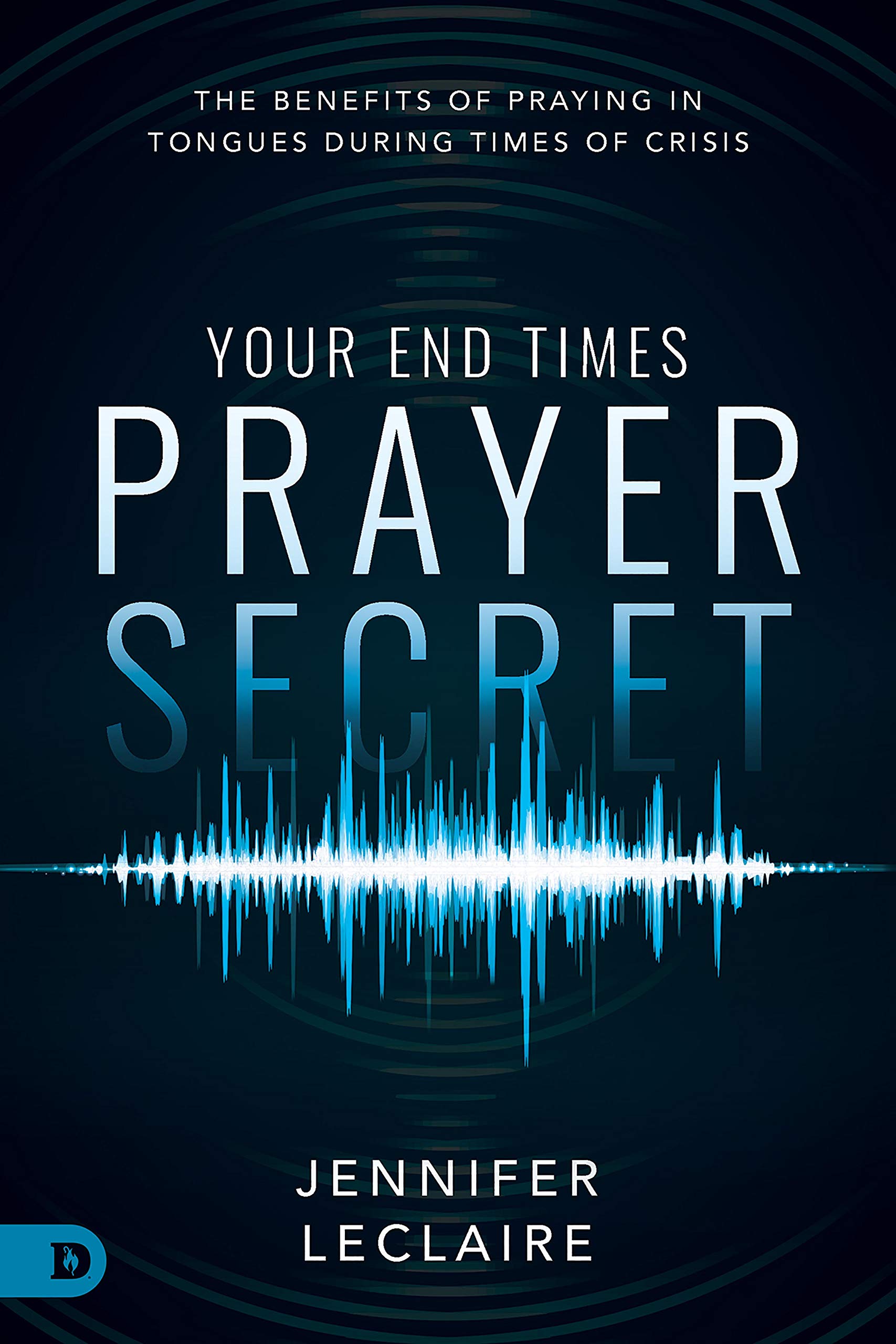 Your End Times Prayer Secret: The Benefits of Praying in Tongues During Times of Crisis