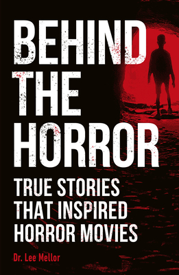 Behind the Horror: True Stories That Inspired Horror Movies by Lee Mellor |  Goodreads