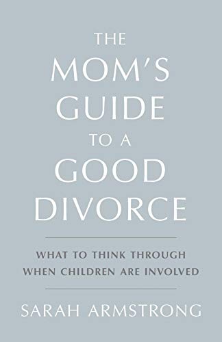 Good Separation The Mom's Guide to a Good Divorce: What to Think Through When Children ...