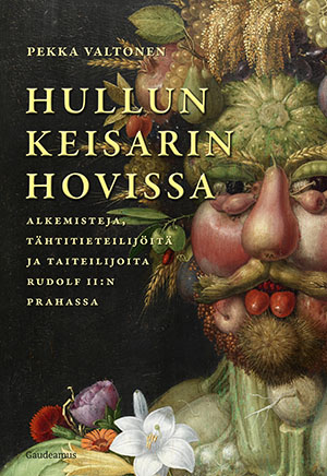 Hullun keisarin hovissa – Alkemisteja, tähtitieteilijöitä ja taiteilijoita Rudolf II:n Prahassa