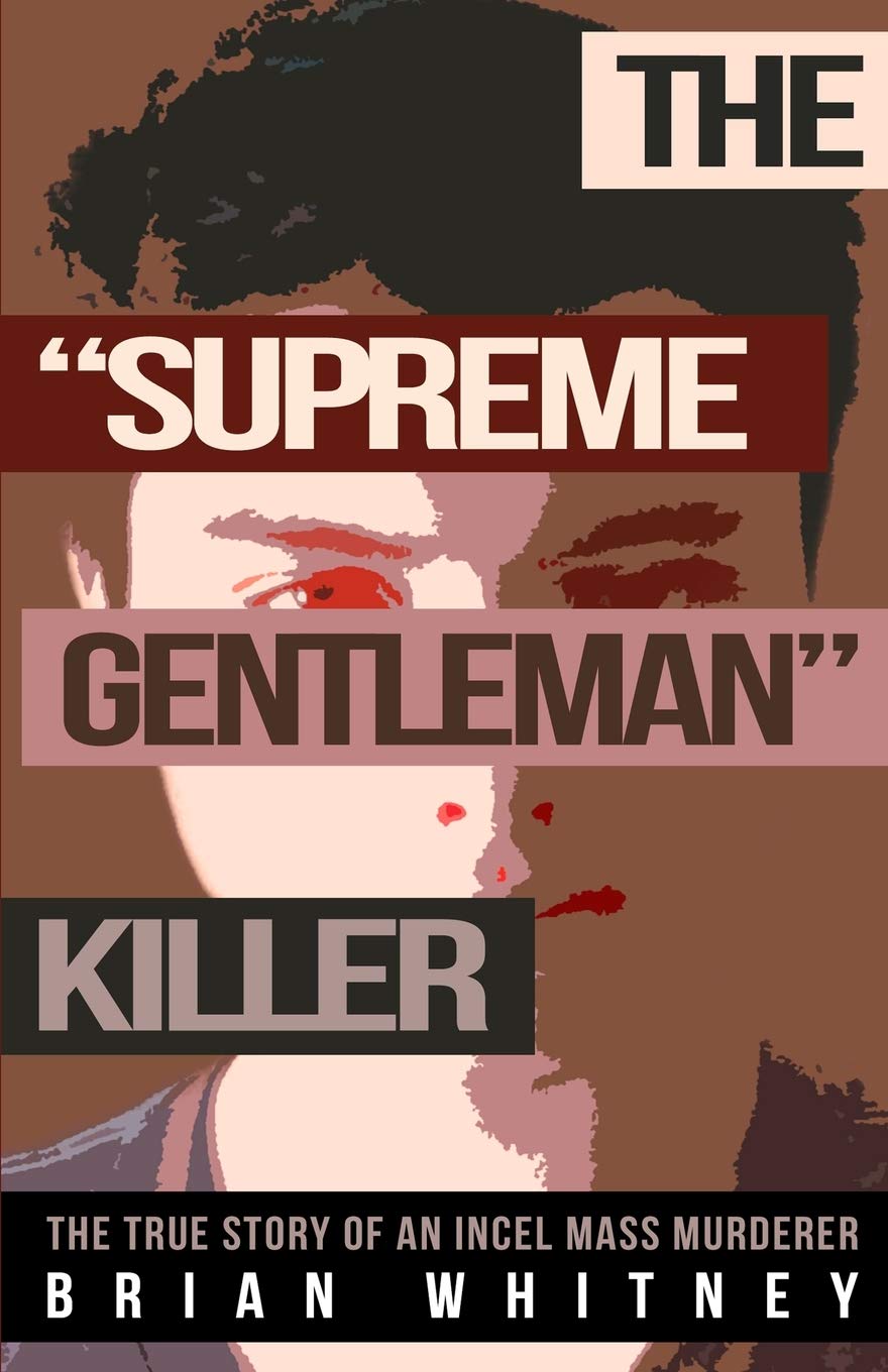 The "Supreme Gentleman" Killer: The True Story Of An Incel Mass Murderer