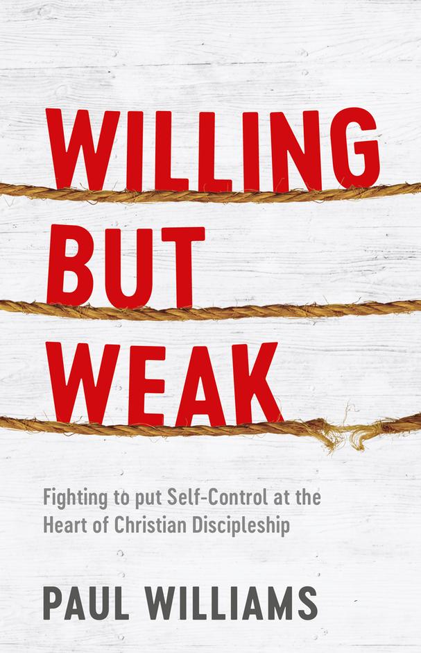 Willing But Weak: Fighting to put self-control at the heart of Christian discipleship