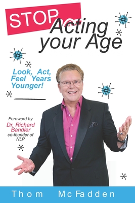 Stop Acting Your Age: Look, Act, Feel Years Younger! by Thom McFadden ...