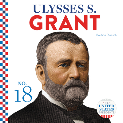 Ulysses S. Grant (The United States Presidents) by BreAnn Rumsch