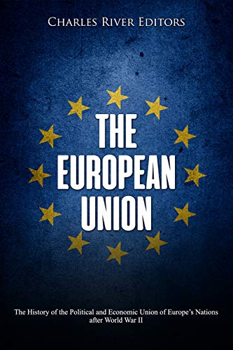 The European Union: The History of the Political and Economic Union of ...
