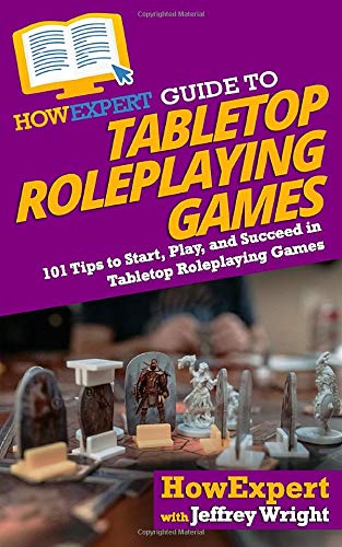 HowExpert Guide to Tabletop Roleplaying Games: 101 Tips to Start, Play, and Succeed in Tabletop Roleplaying Games