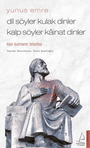 Yunus Emre: Dil Söyler Kulak Dinler, Kalp Söyler Kainat Dinler - Aşkı Bulmanın Felsefesi