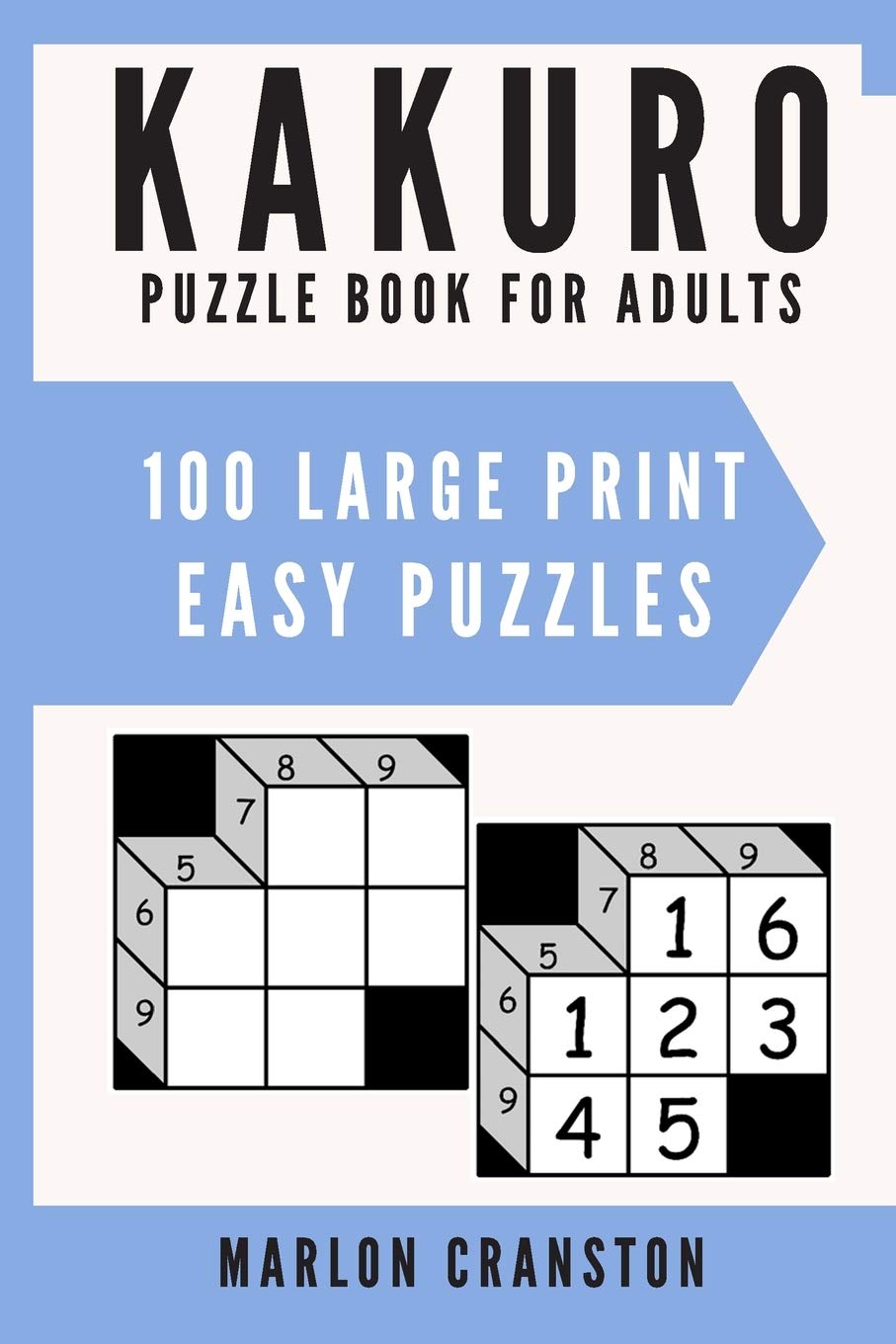 Kakuro Puzzle Book For Adults 100 Large Print Easy Puzzles for Kakuro Lovers and Enthusiasts by
