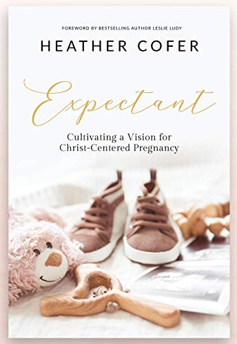 Expectant: Cultivating a Vision for Christ-Centered Pregnancy