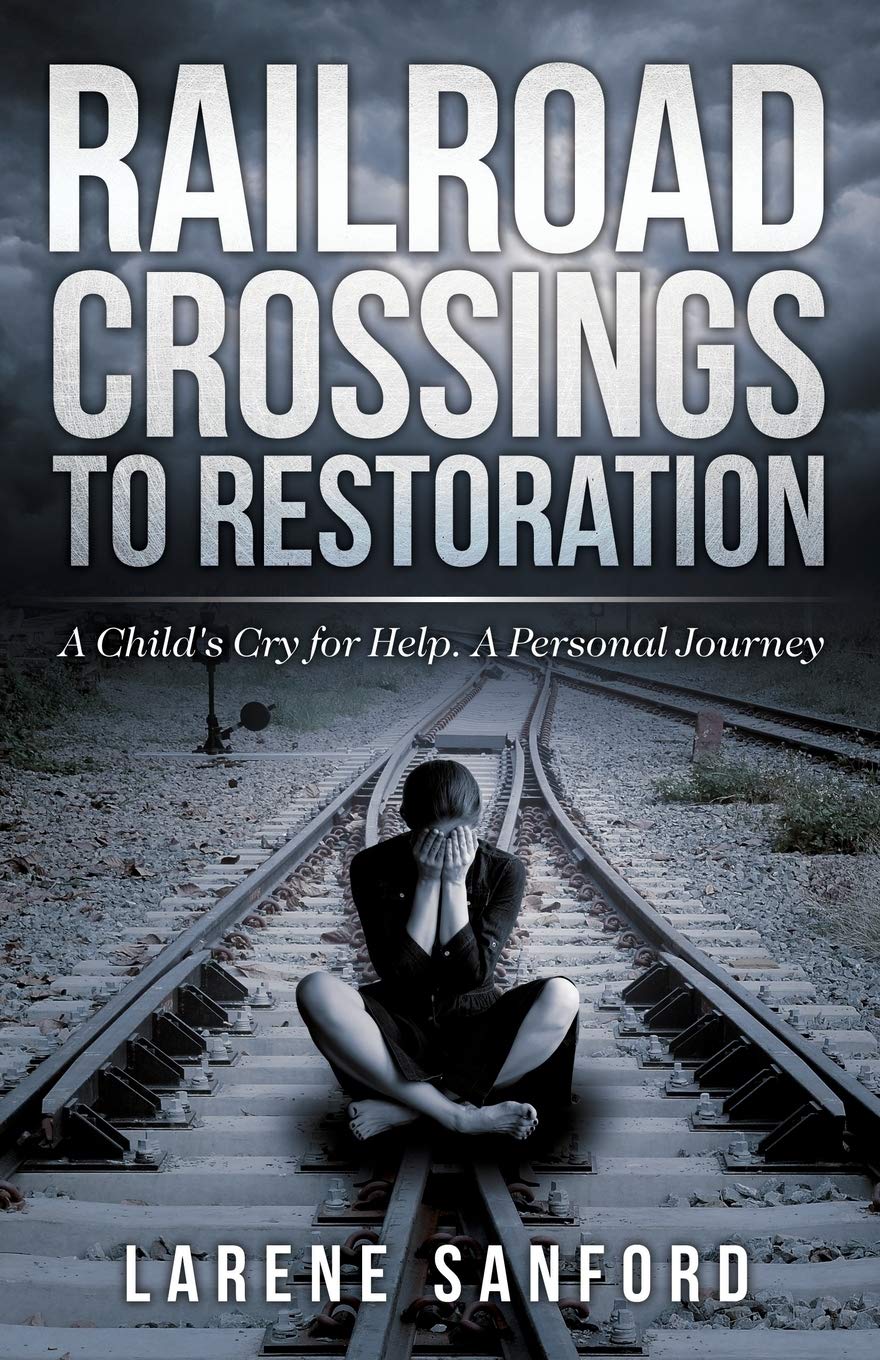 Railroad Crossing to Restoration: A Child's Cry for Help by Larene Sanford | Goodreads