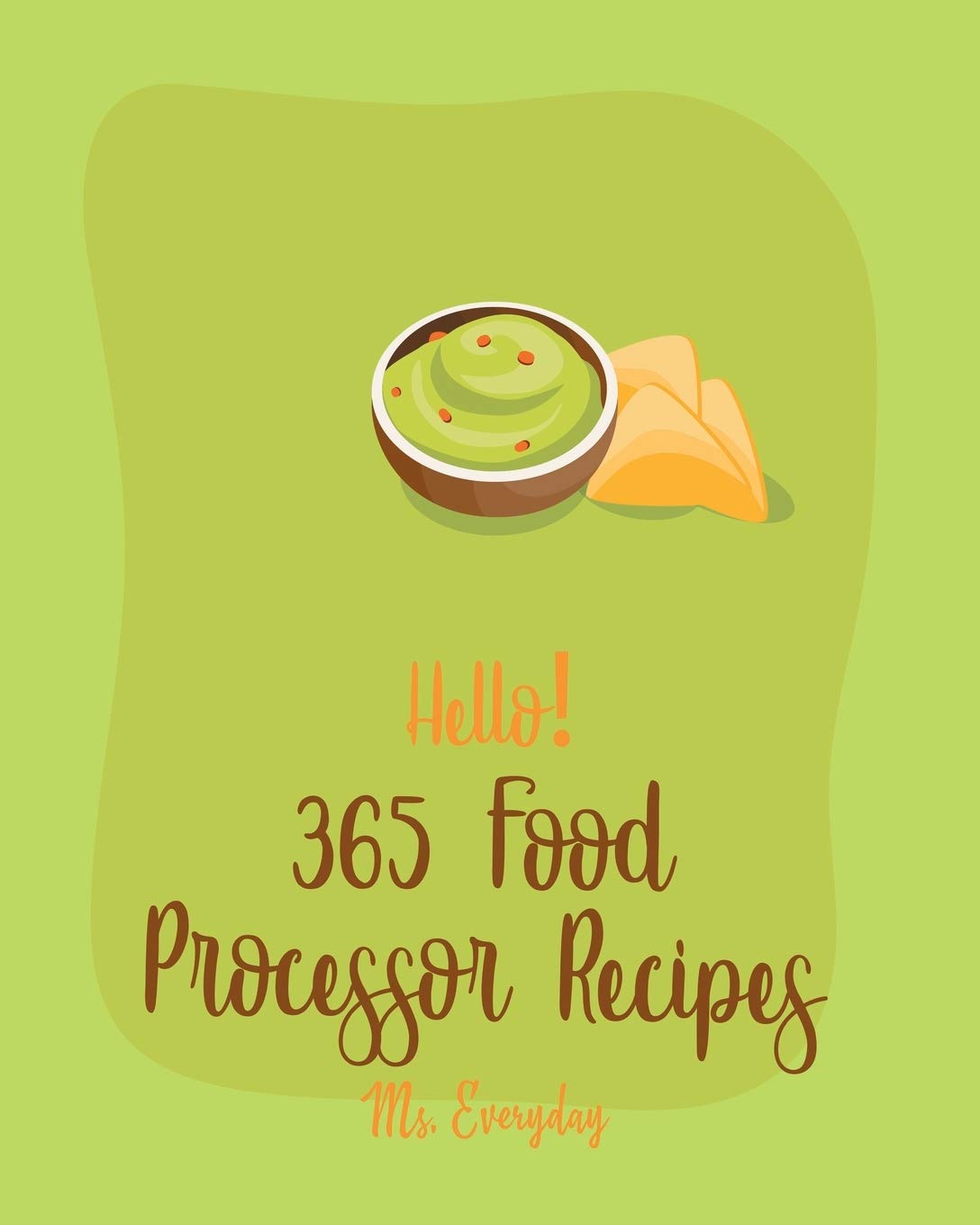 Hello! 365 Food Processor Recipes Best Food Processor Cookbook Ever