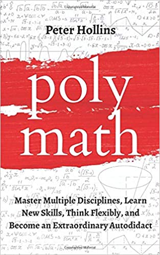 Polymath: Master Multiple Disciplines, Learn New Skills, Think Flexibly, and Become Extraordinary Autodidact