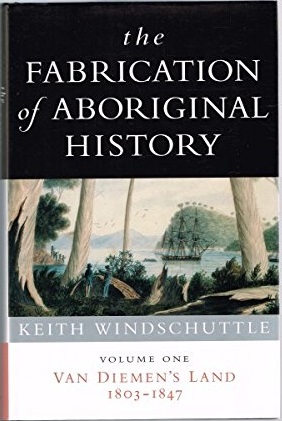The Fabrication Of Aboriginal History: Volume One: Van Diemen's Land 1803-1847