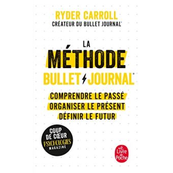 La méthode Bullet Journal : Comprendre le passé, organiser le présent, définir l'avenir