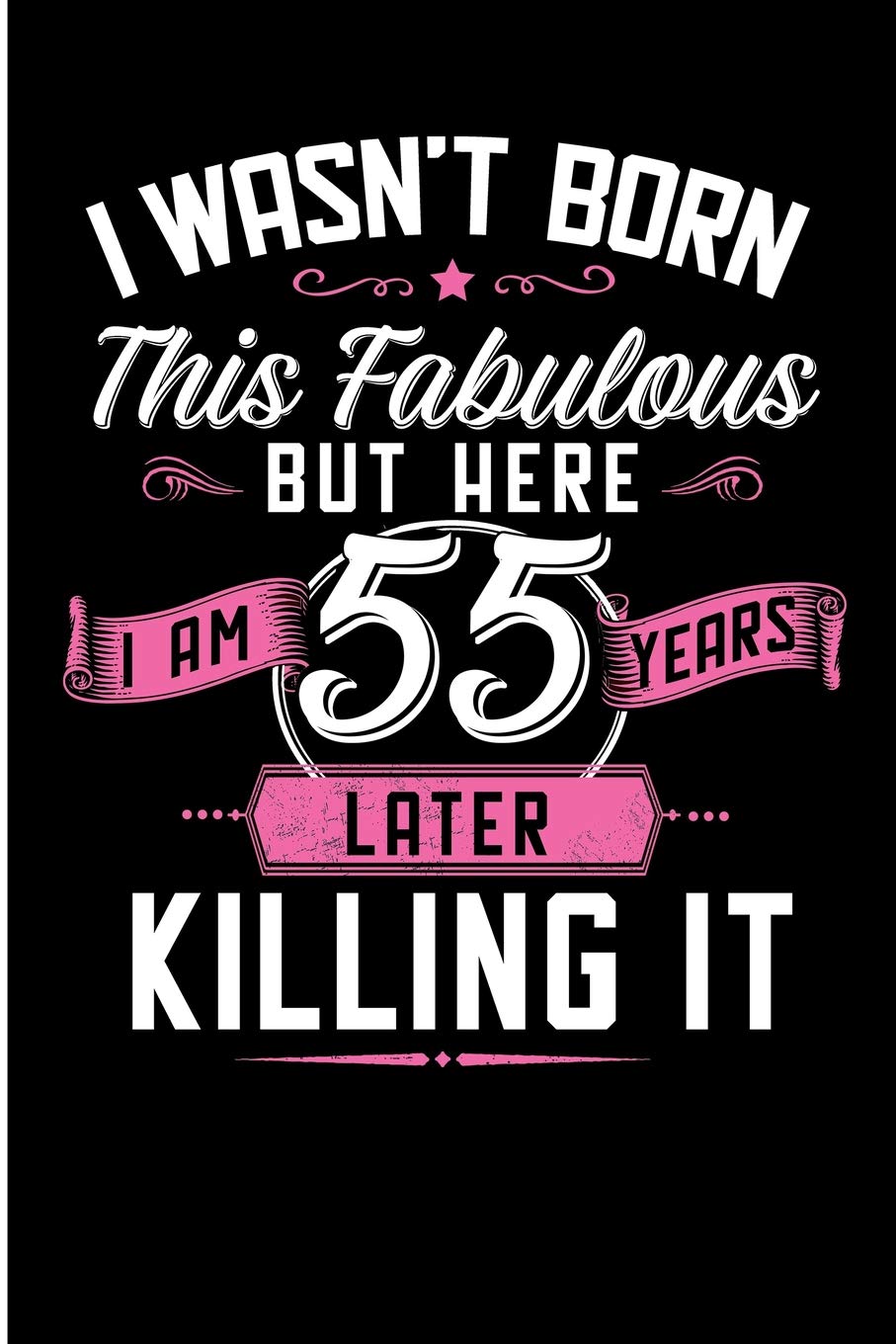 I Wasn't Born This Fabulous But Here I Am 55 Years Later Killing It