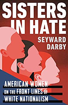 Sisters in Hate: American Women on the Front Lines of White Nationalism